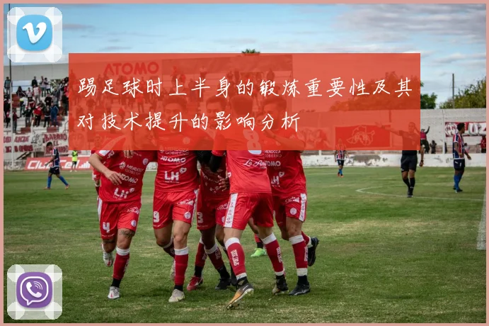 踢足球时上半身的锻炼重要性及其对技术提升的影响分析