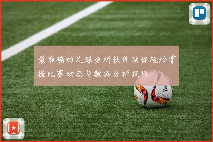 最准确的足球分析软件助你轻松掌握比赛动态与数据分析技巧
